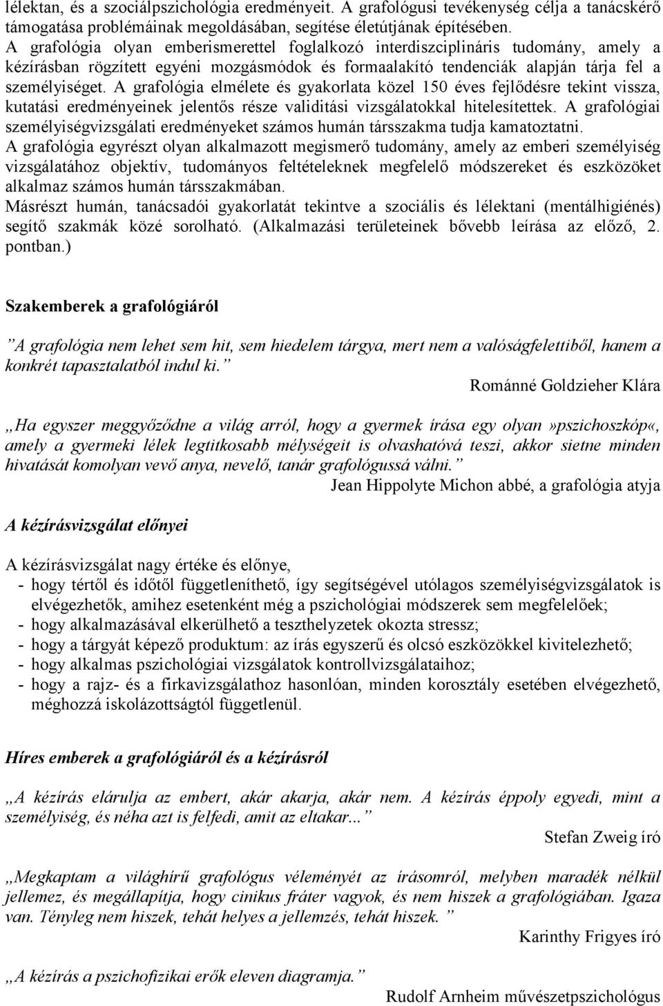 A grafológia elmélete és gyakorlata közel 150 éves fejlődésre tekint vissza, kutatási eredményeinek jelentős része validitási vizsgálatokkal hitelesítettek.