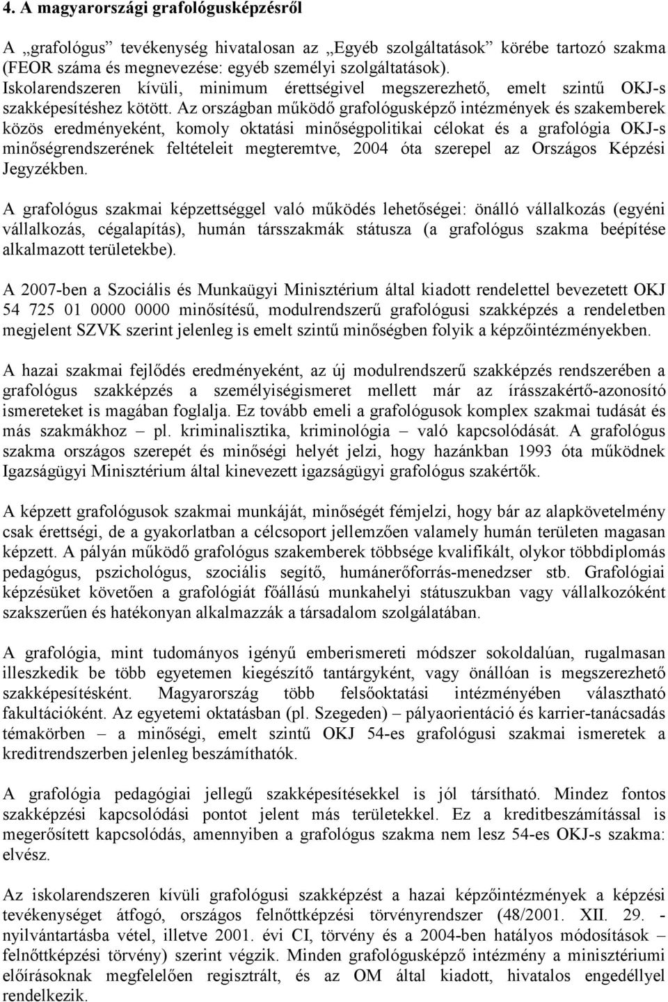 Az országban működő grafológusképző intézmények és szakemberek közös eredményeként, komoly oktatási minőségpolitikai célokat és a grafológia OKJ-s minőségrendszerének feltételeit megteremtve, 2004