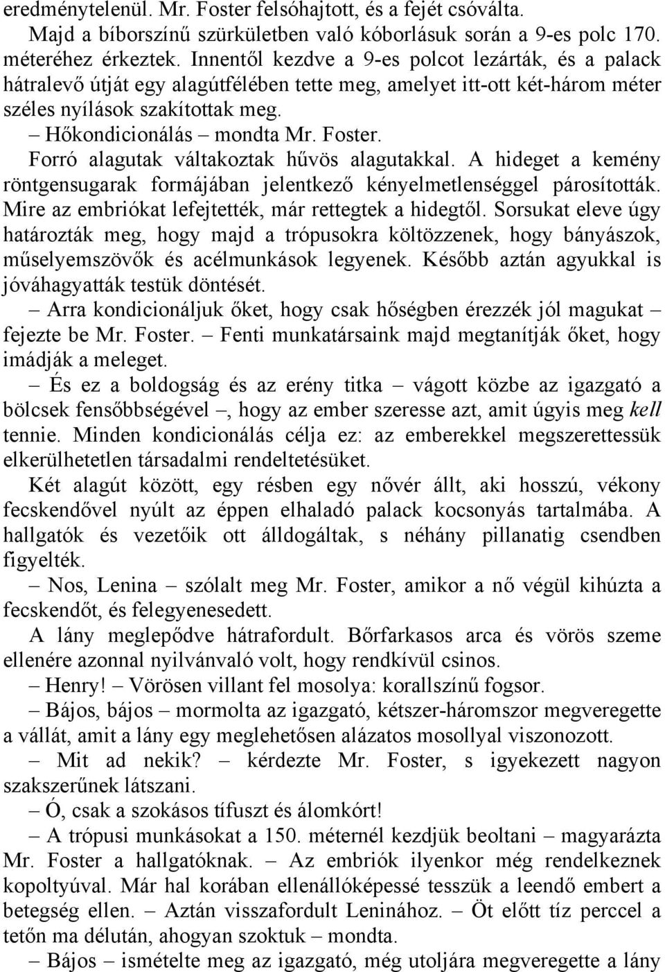 Forró alagutak váltakoztak hűvös alagutakkal. A hideget a kemény röntgensugarak formájában jelentkező kényelmetlenséggel párosították. Mire az embriókat lefejtették, már rettegtek a hidegtől.