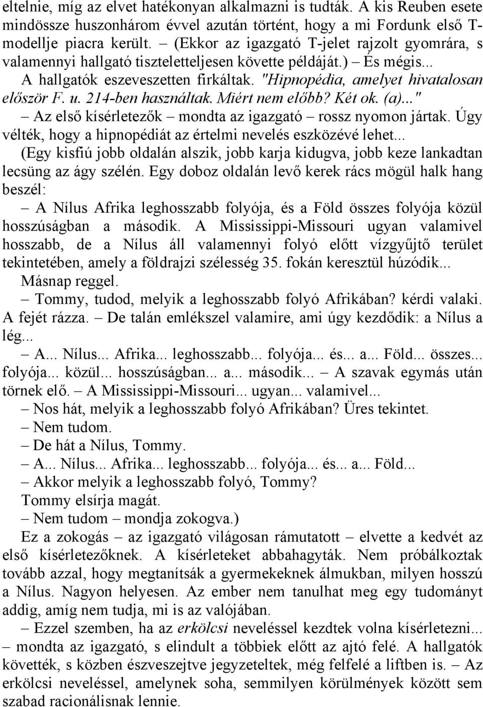 214-ben használtak. Miért nem előbb? Két ok. (a)..." Az első kísérletezők mondta az igazgató rossz nyomon jártak. Úgy vélték, hogy a hipnopédiát az értelmi nevelés eszközévé lehet.