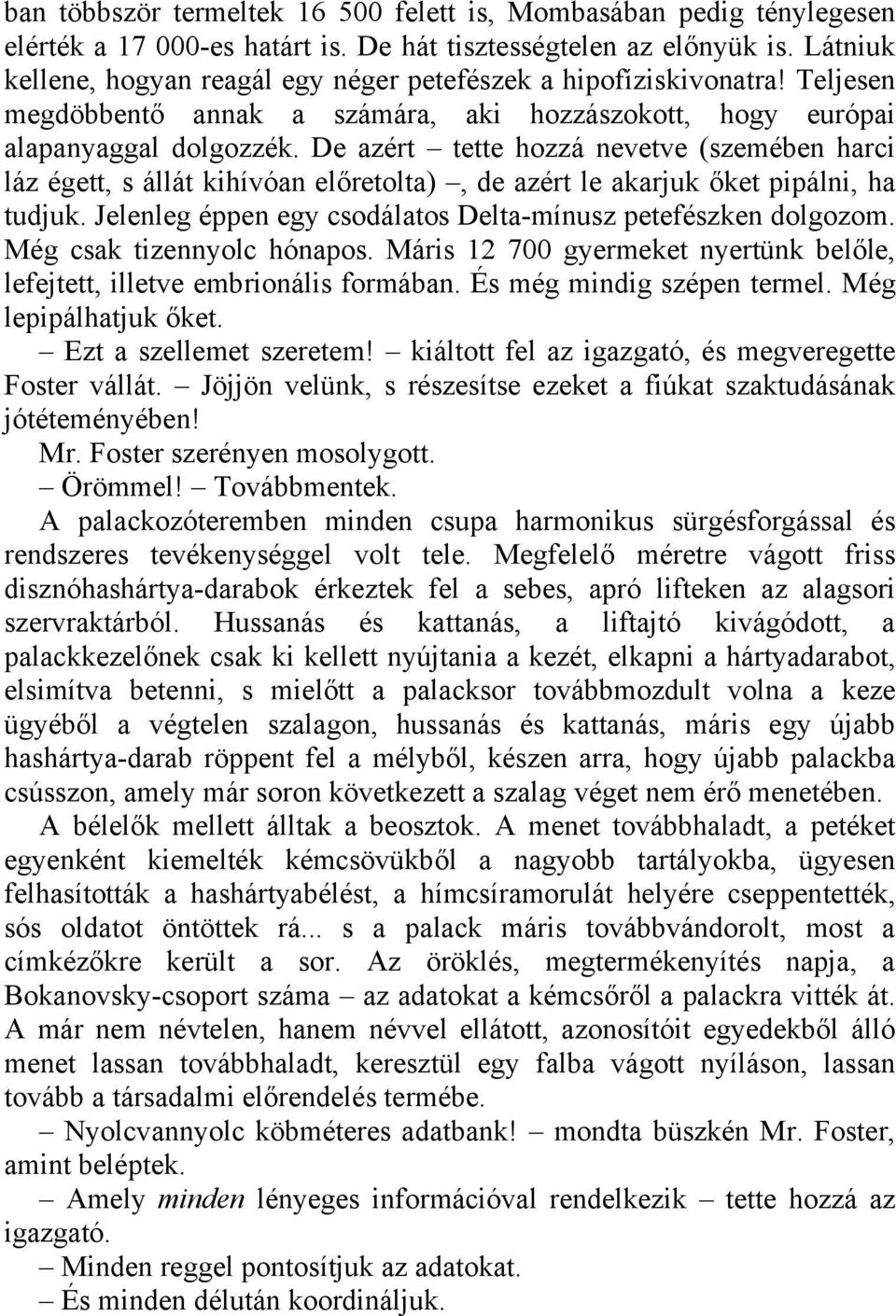 De azért tette hozzá nevetve (szemében harci láz égett, s állát kihívóan előretolta), de azért le akarjuk őket pipálni, ha tudjuk. Jelenleg éppen egy csodálatos Delta-mínusz petefészken dolgozom.