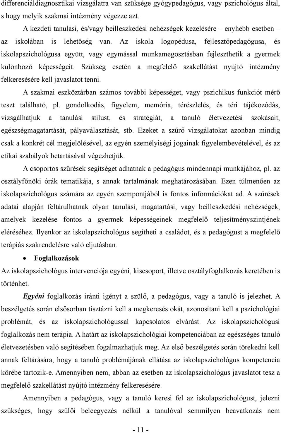 Az iskola logopédusa, fejlesztőpedagógusa, és iskolapszichológusa együtt, vagy egymással munkamegosztásban fejleszthetik a gyermek különböző képességeit.