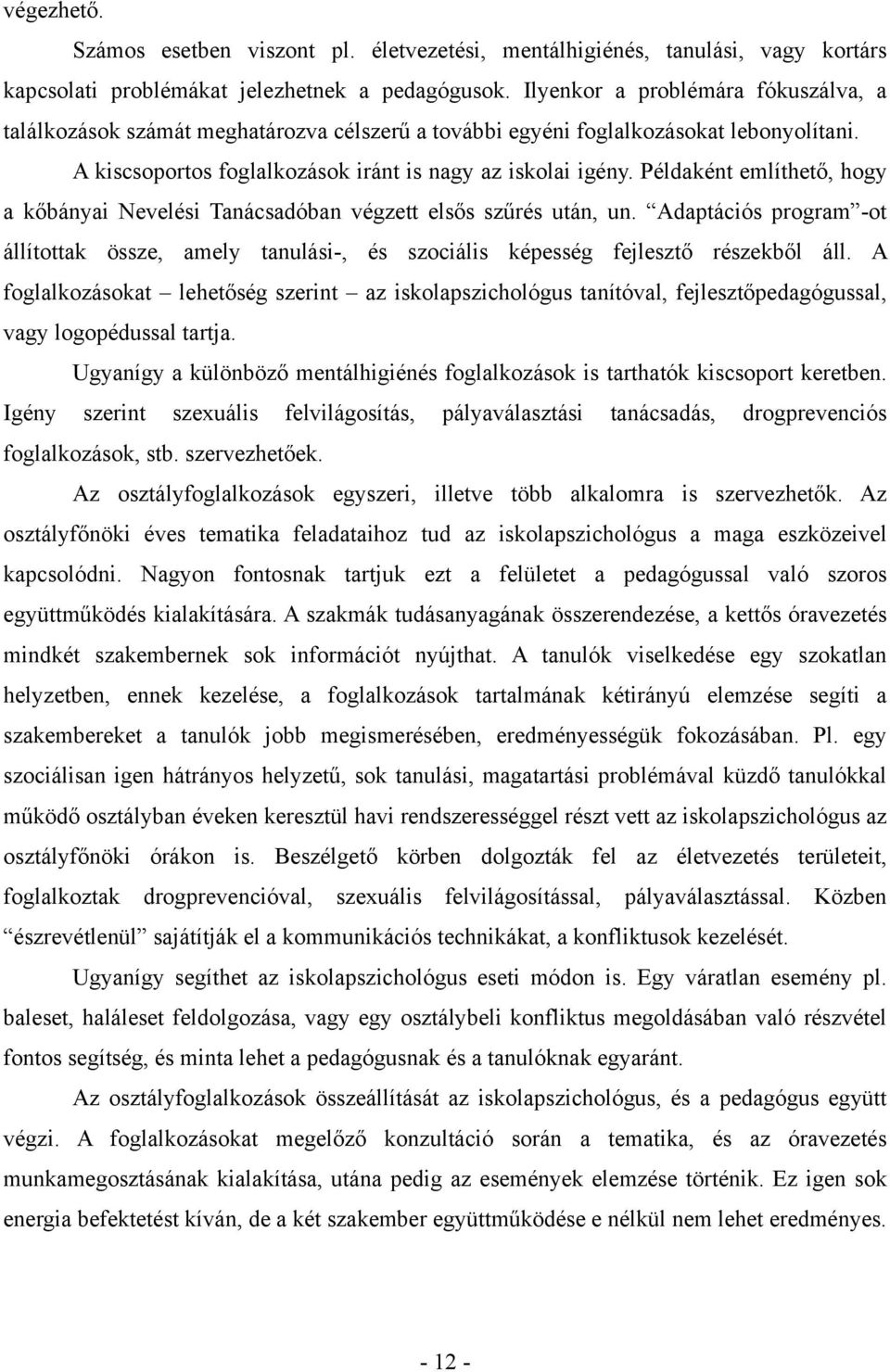 Példaként említhető, hogy a kőbányai Nevelési Tanácsadóban végzett elsős szűrés után, un. Adaptációs program -ot állítottak össze, amely tanulási-, és szociális képesség fejlesztő részekből áll.