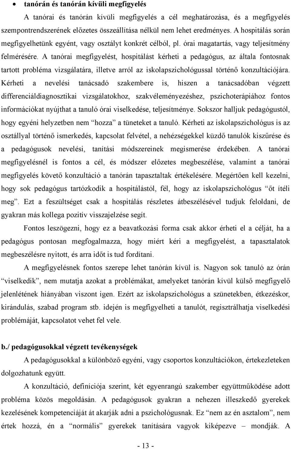 A tanórai megfigyelést, hospitálást kérheti a pedagógus, az általa fontosnak tartott probléma vizsgálatára, illetve arról az iskolapszichológussal történő konzultációjára.