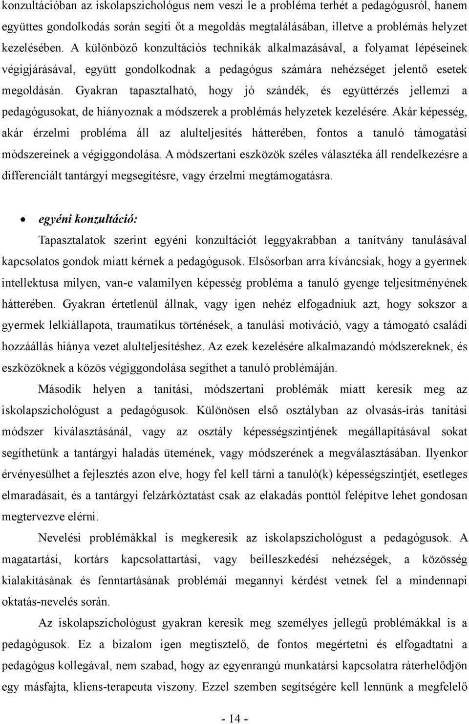 Gyakran tapasztalható, hogy jó szándék, és együttérzés jellemzi a pedagógusokat, de hiányoznak a módszerek a problémás helyzetek kezelésére.