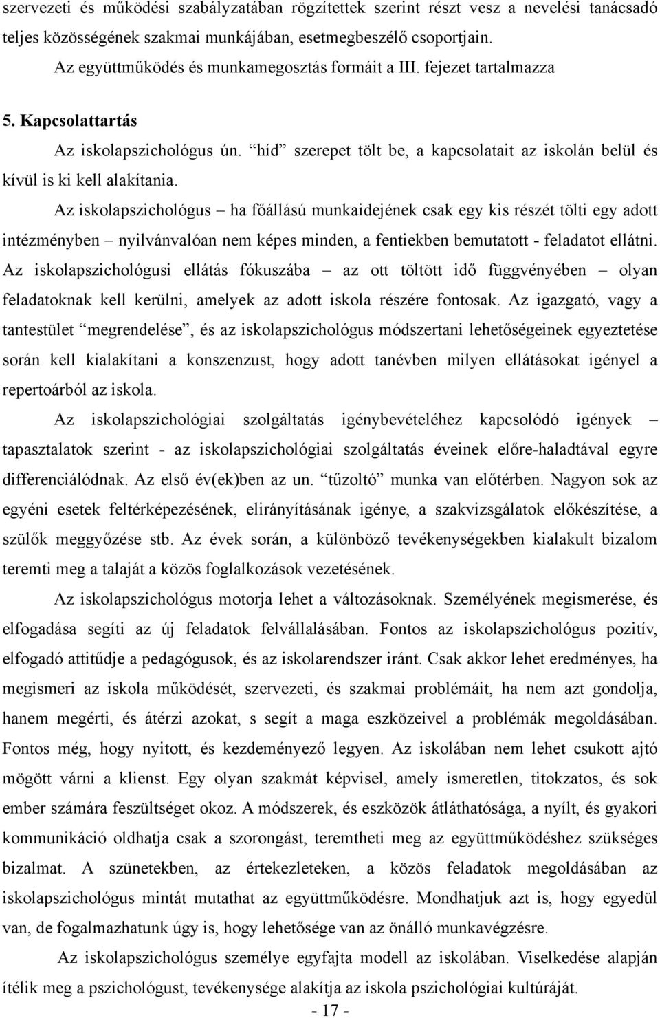 Az iskolapszichológus ha főállású munkaidejének csak egy kis részét tölti egy adott intézményben nyilvánvalóan nem képes minden, a fentiekben bemutatott - feladatot ellátni.