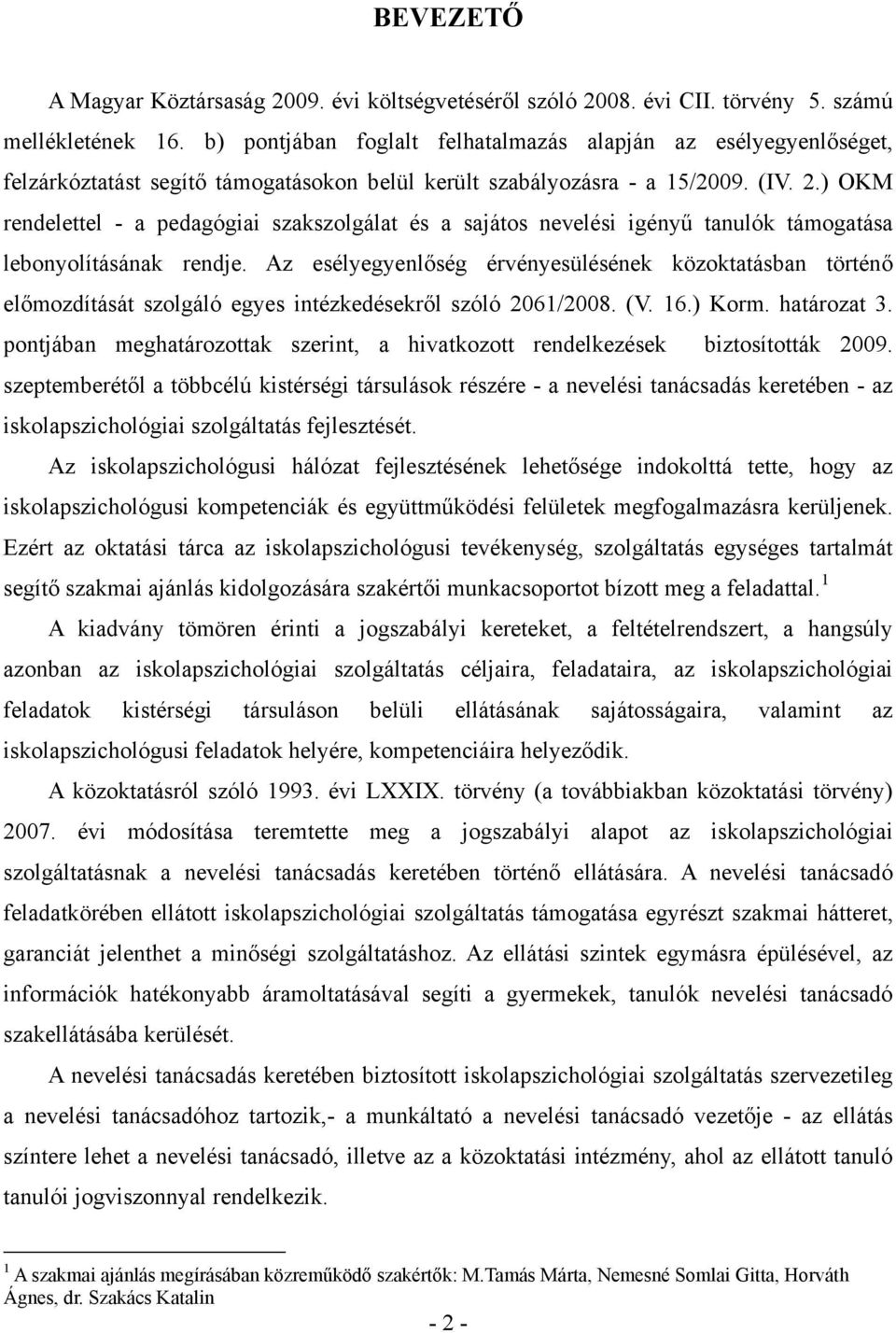 ) OKM rendelettel - a pedagógiai szakszolgálat és a sajátos nevelési igényű tanulók támogatása lebonyolításának rendje.