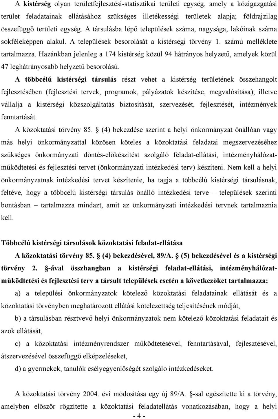 Hazánkban jelenleg a 174 kistérség közül 94 hátrányos helyzetű, amelyek közül 47 leghátrányosabb helyzetű besorolású.