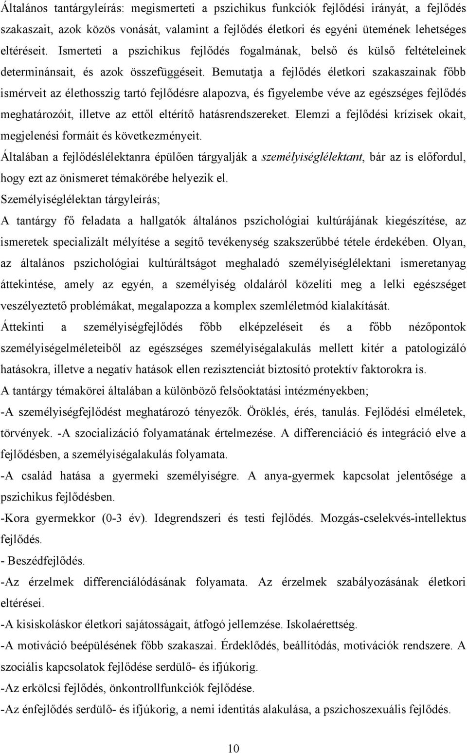 Bemutatja a fejlődés életkori szakaszainak főbb ismérveit az élethosszig tartó fejlődésre alapozva, és figyelembe véve az egészséges fejlődés meghatározóit, illetve az ettől eltérítő