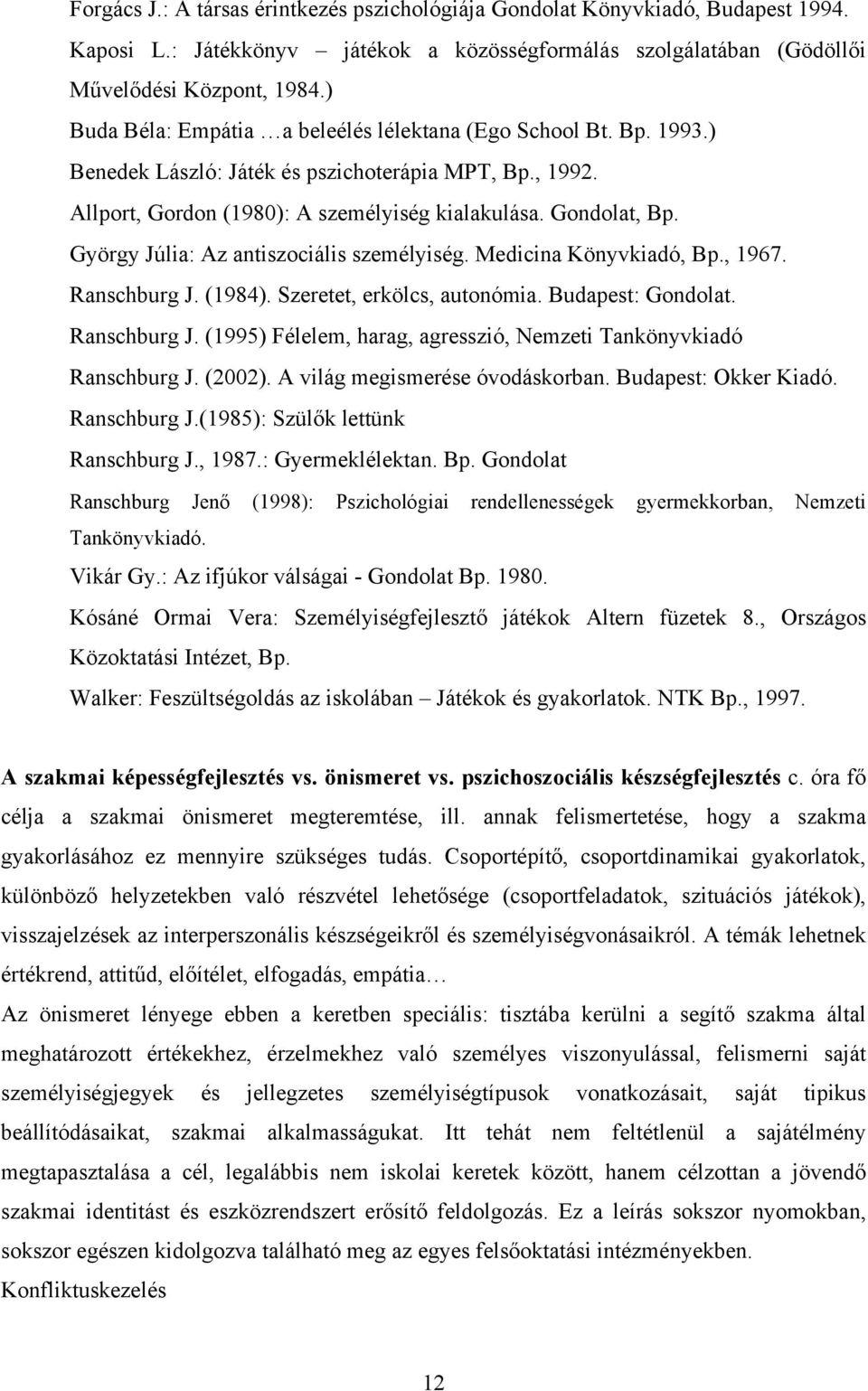 György Júlia: Az antiszociális személyiség. Medicina Könyvkiadó, Bp., 1967. Ranschburg J. (1984). Szeretet, erkölcs, autonómia. Budapest: Gondolat. Ranschburg J. (1995) Félelem, harag, agresszió, Nemzeti Tankönyvkiadó Ranschburg J.