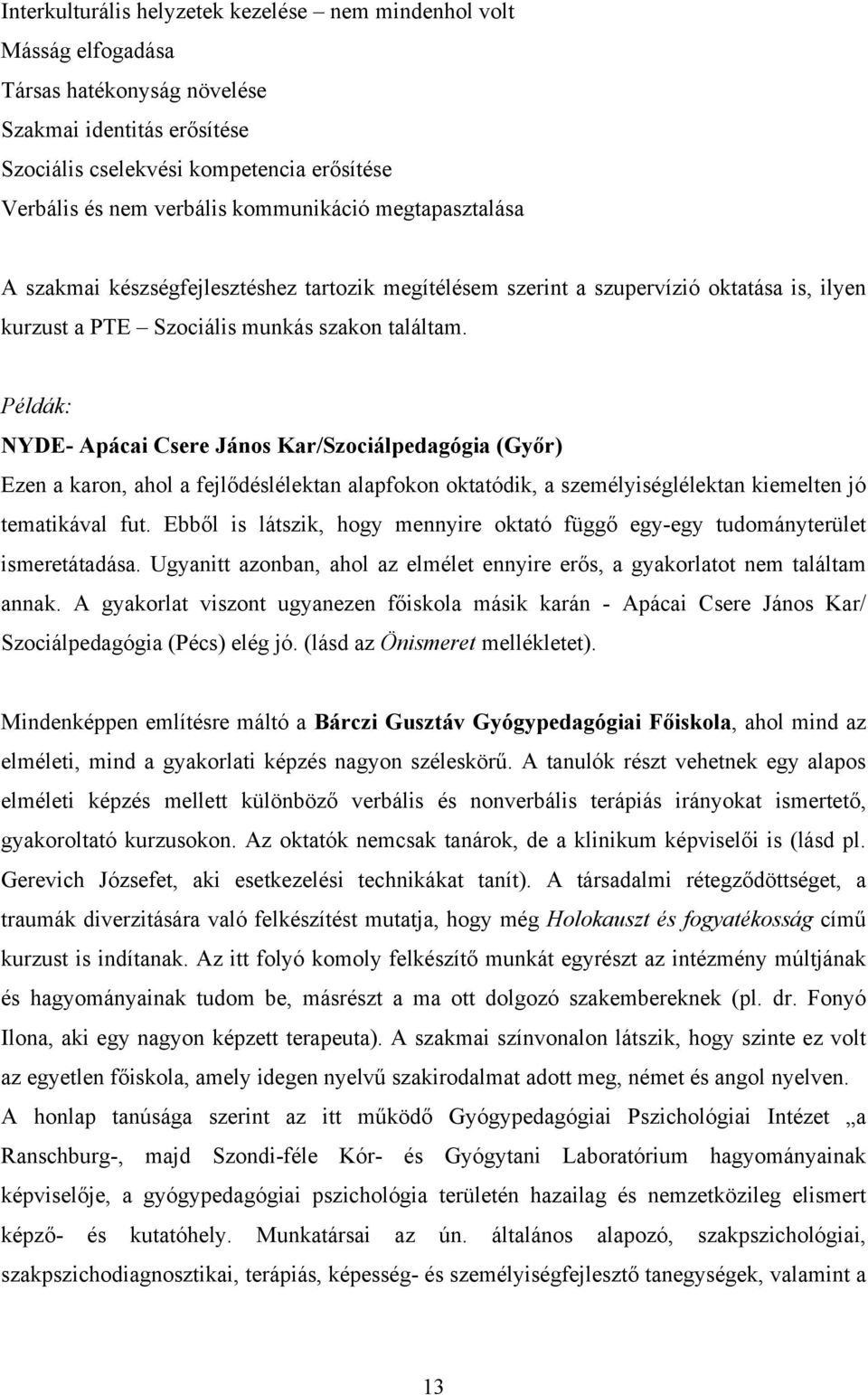 Példák: NYDE- Apácai Csere János Kar/Szociálpedagógia (Győr) Ezen a karon, ahol a fejlődéslélektan alapfokon oktatódik, a személyiséglélektan kiemelten jó tematikával fut.