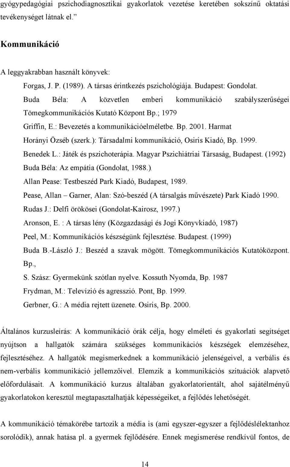 : Bevezetés a kommunikációelméletbe. Bp. 2001. Harmat Horányi Özséb (szerk.): Társadalmi kommunikáció, Osiris Kiadó, Bp. 1999. Benedek L.: Játék és pszichoterápia.