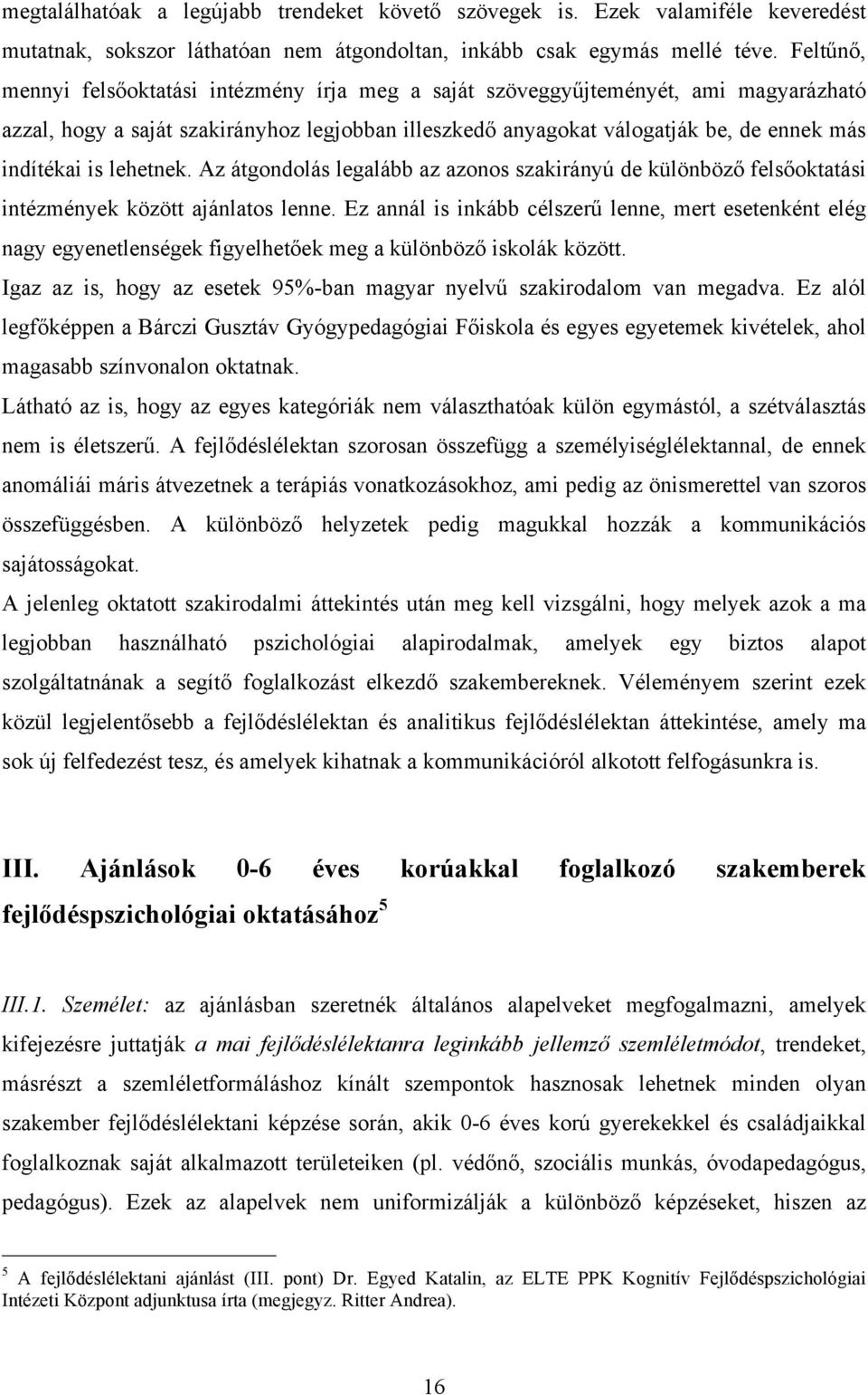 lehetnek. Az átgondolás legalább az azonos szakirányú de különböző felsőoktatási intézmények között ajánlatos lenne.