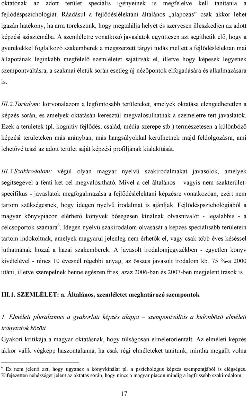 A szemléletre vonatkozó javaslatok együttesen azt segíthetik elő, hogy a gyerekekkel foglalkozó szakemberek a megszerzett tárgyi tudás mellett a fejlődéslélektan mai állapotának leginkább megfelelő