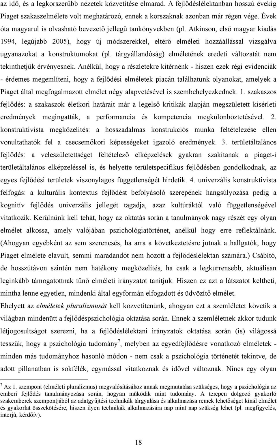 Atkinson, első magyar kiadás 1994, legújabb 2005), hogy új módszerekkel, eltérő elméleti hozzáállással vizsgálva ugyanazokat a konstruktumokat (pl.