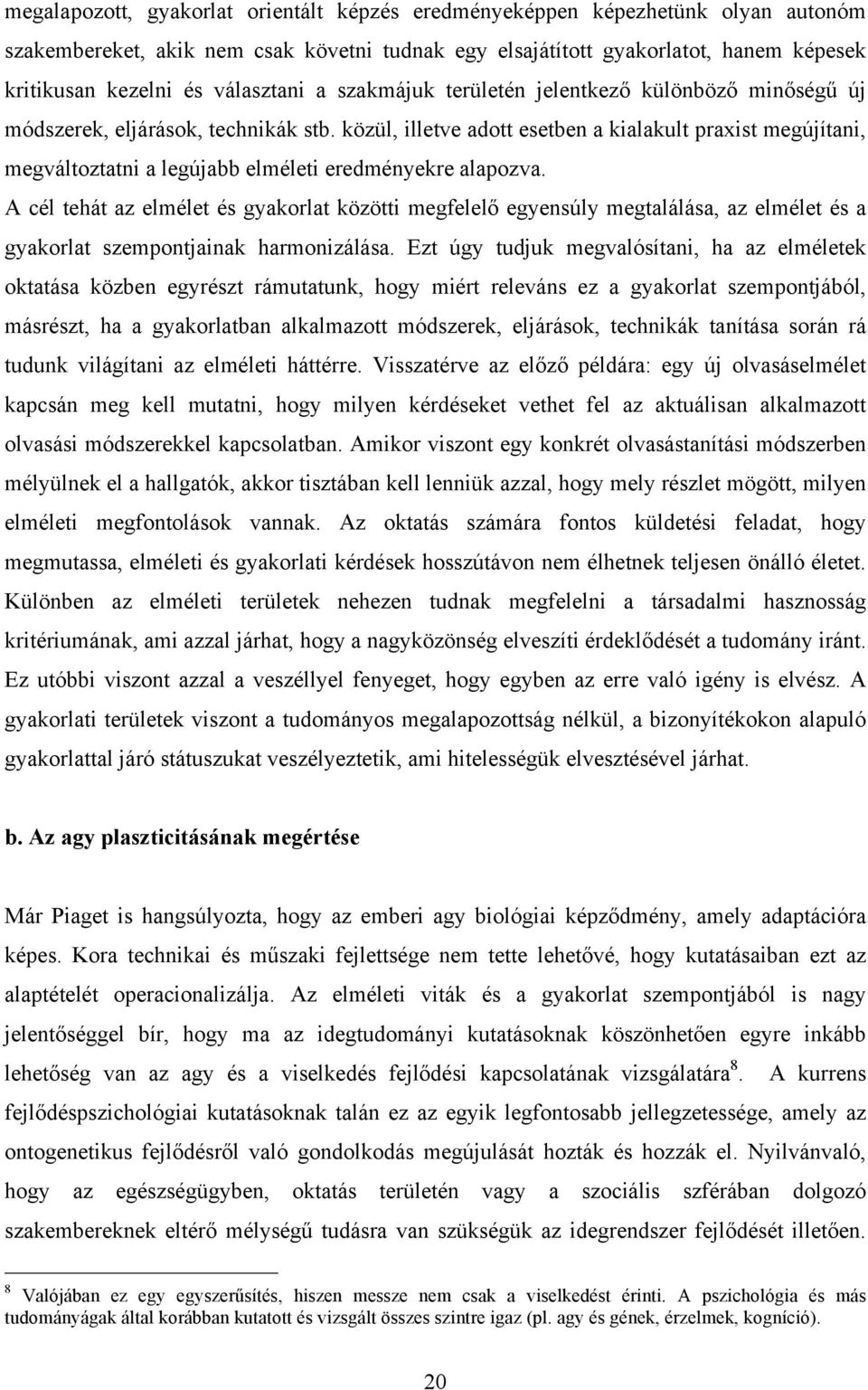 közül, illetve adott esetben a kialakult praxist megújítani, megváltoztatni a legújabb elméleti eredményekre alapozva.