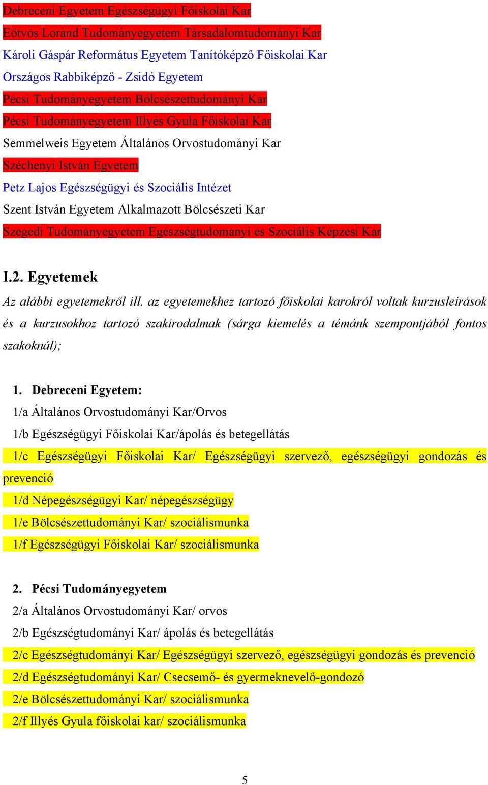 Intézet Szent István Egyetem Alkalmazott Bölcsészeti Kar Szegedi Tudományegyetem Egészségtudományi és Szociális Képzési Kar I.2. Egyetemek Az alábbi egyetemekről ill.