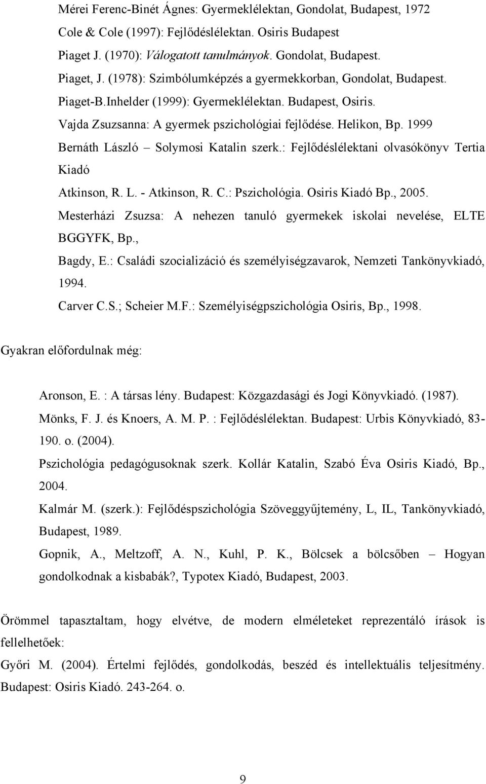 1999 Bernáth László Solymosi Katalin szerk.: Fejlődéslélektani olvasókönyv Tertia Kiadó Atkinson, R. L. - Atkinson, R. C.: Pszichológia. Osiris Kiadó Bp., 2005.