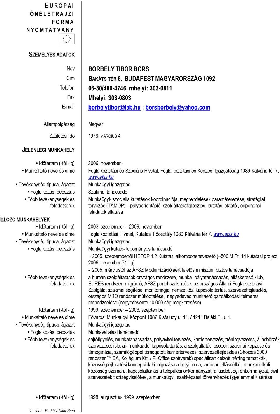 com Állampolgárság Magyar JELENLEGI MUNKAHELY Születési idő 1976. MÁRCIUS 4. Időtartam (-tól -ig) 2006.