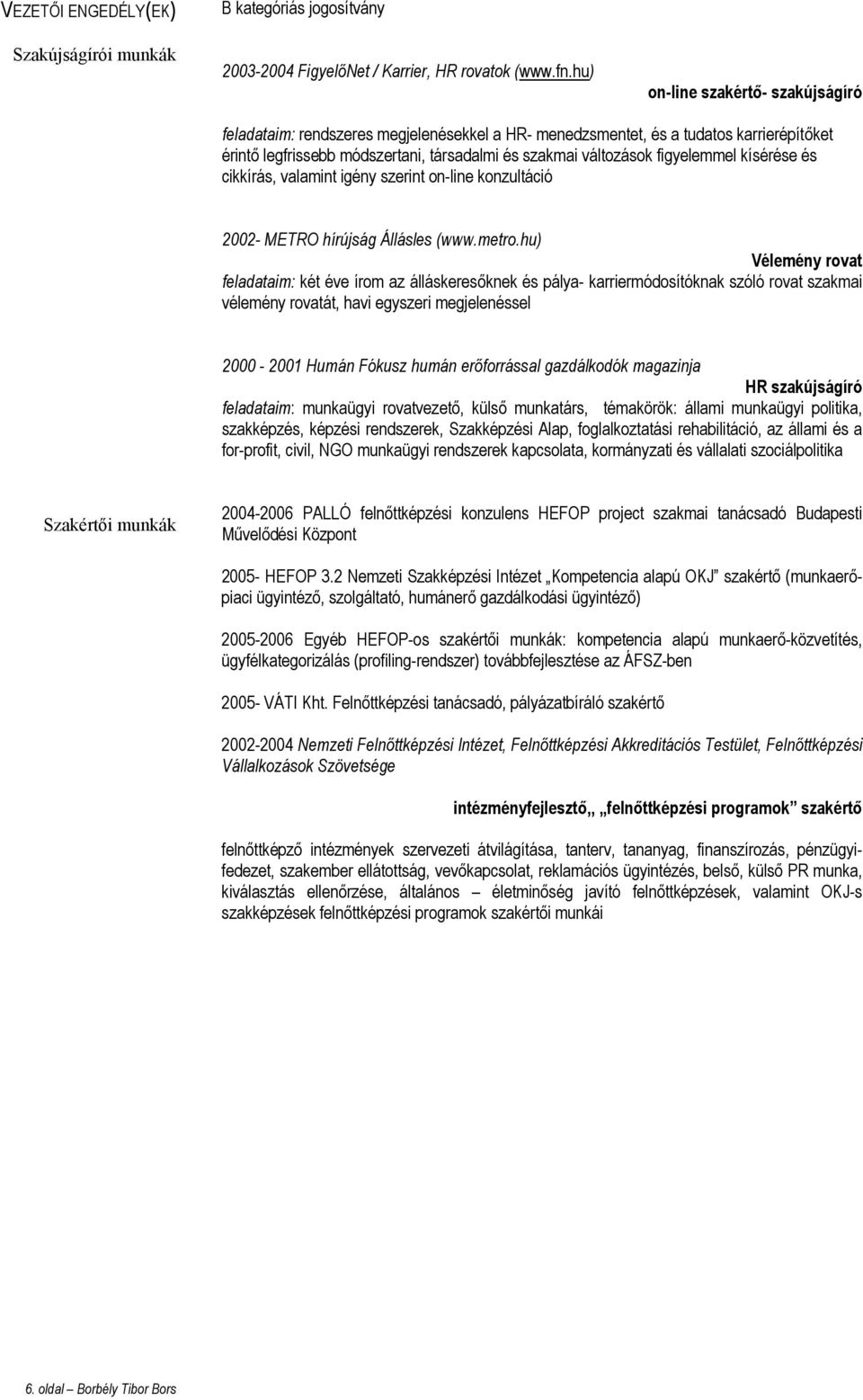 figyelemmel kísérése és cikkírás, valamint igény szerint on-line konzultáció 2002- METRO hírújság Állásles (www.metro.