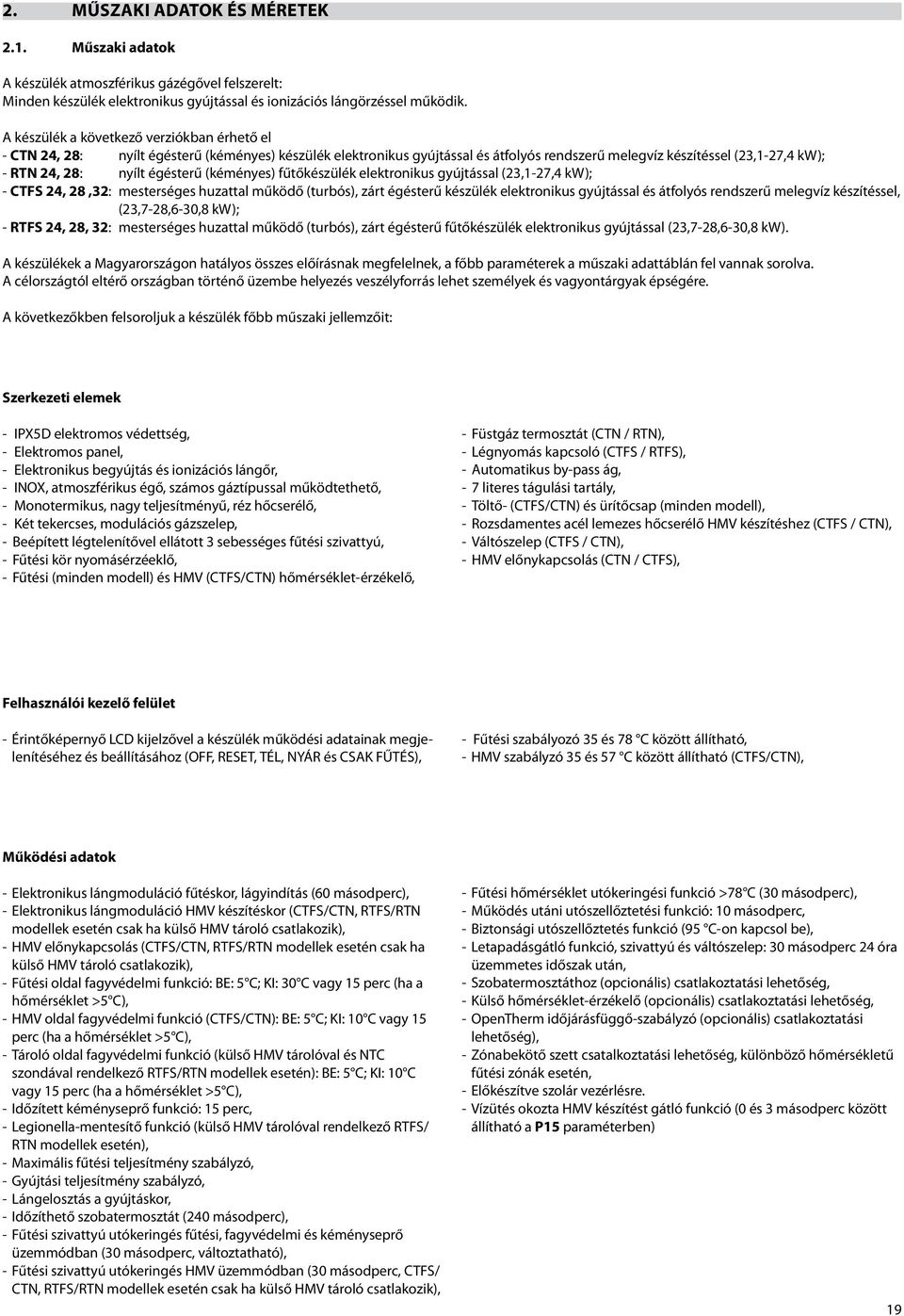 égésterű (kéményes) fűtőkészülék elektronikus gyújtással (23,1-27,4 kw); - CTFS 24, 28,32: mesterséges huzattal működő (turbós), zárt égésterű készülék elektronikus gyújtással és átfolyós rendszerű