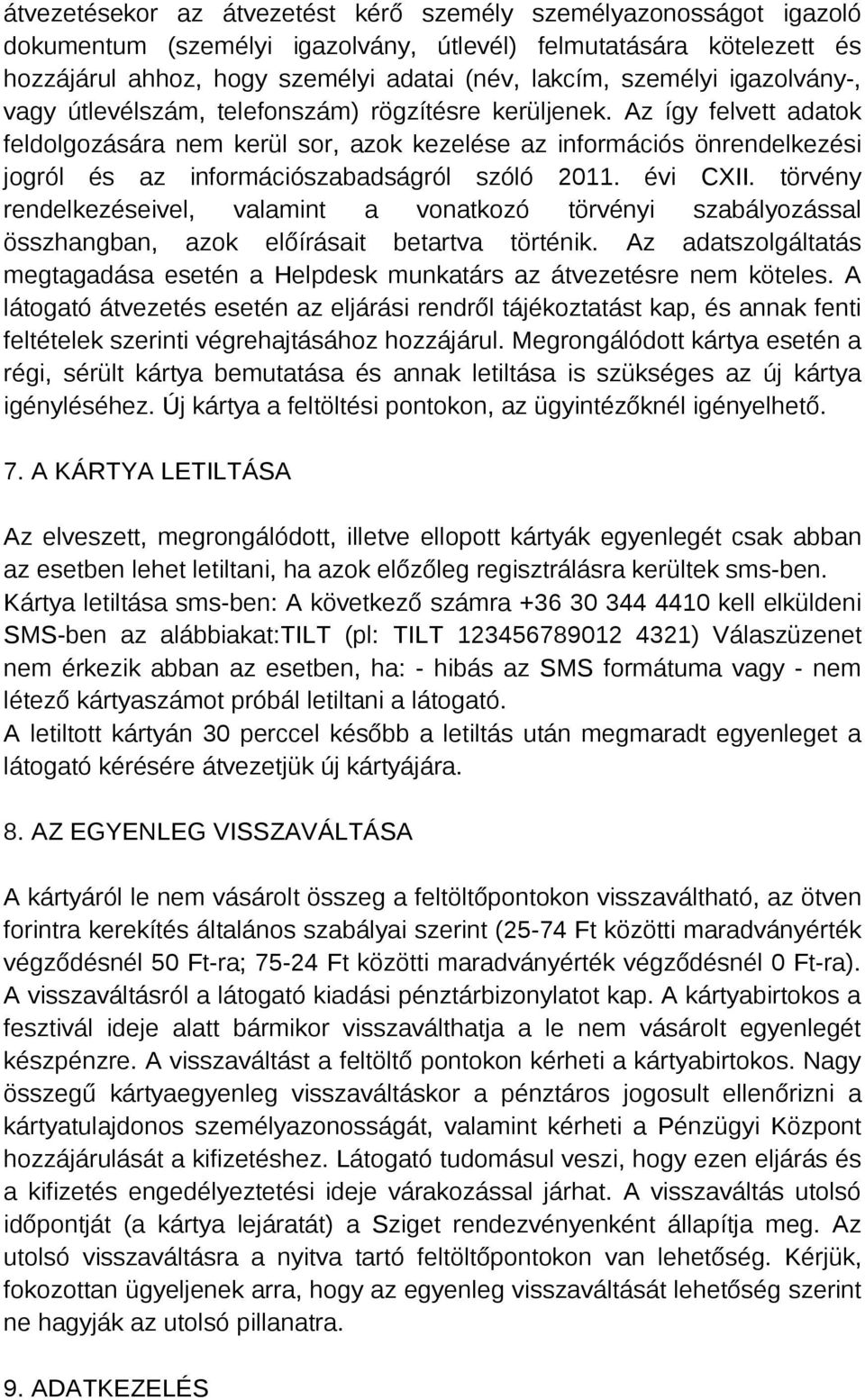 Az így felvett adatok feldolgozására nem kerül sor, azok kezelése az információs önrendelkezési jogról és az információszabadságról szóló 2011. évi CXII.