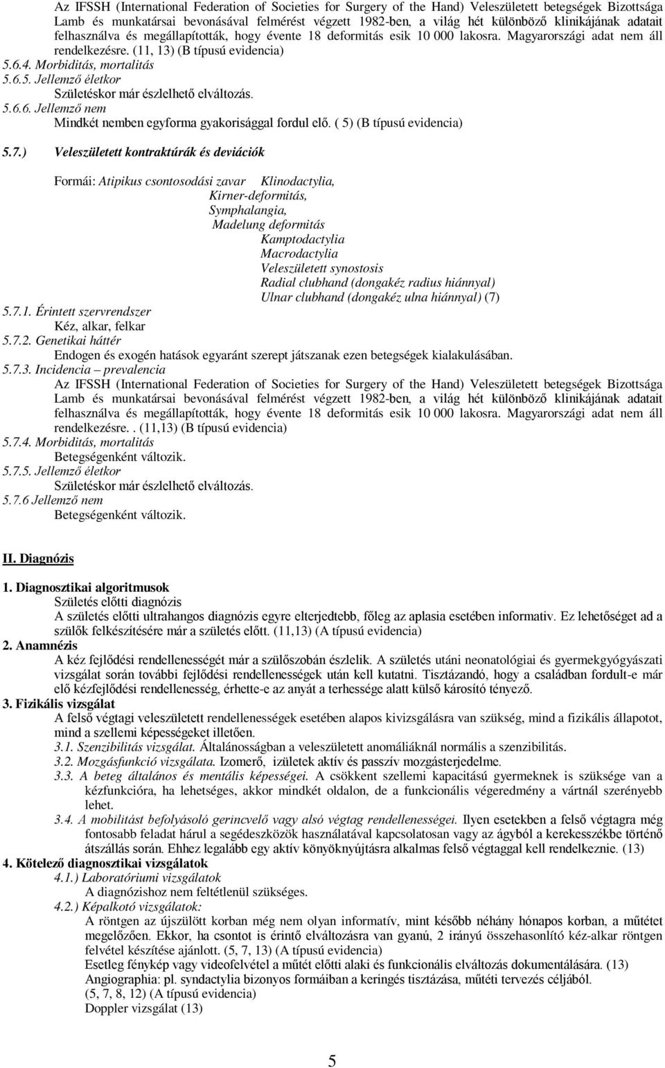 Morbiditás, mortalitás 5.6.5. Jellemző életkor 5.6.6. Jellemző nem Mindkét nemben egyforma gyakorisággal fordul elő. ( 5) (B típusú evidencia) 5.7.