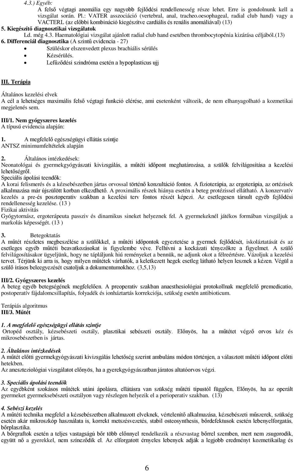 5. Kiegészítő diagnosztikai vizsgálatok Ld. még 4.3. Haematológiai vizsgálat ajánlott radial club hand esetében thrombocytopénia kizárása céljából.(13) 6.