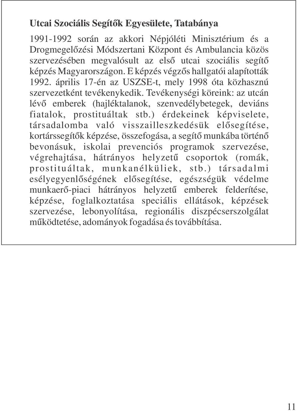 Tevékenységi köreink: az utcán lévő emberek (hajléktalanok, szenvedélybetegek, deviáns fiatalok, prostituáltak stb.