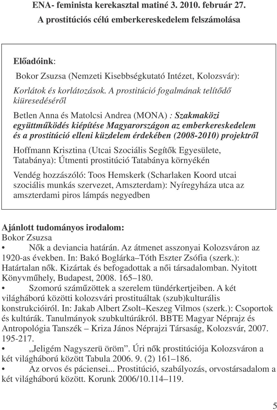 A prostitúció fogalmának telítődő kiüresedéséről Betlen Anna és Matolcsi Andrea (MONA) : Szakmaközi együttműködés kiépítése Magyarországon az emberkereskedelem és a prostitúció elleni küzdelem