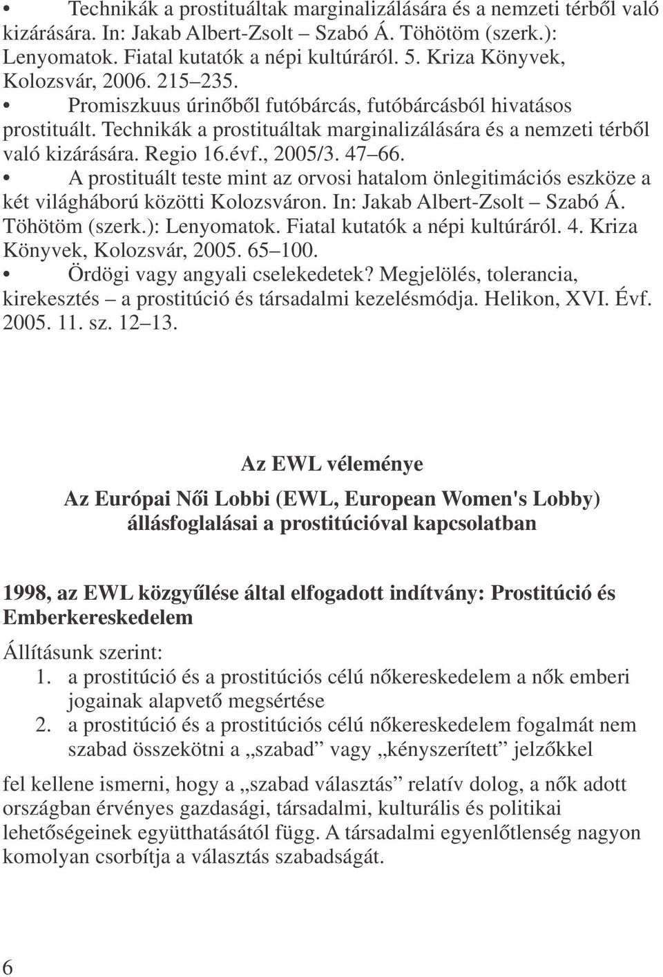 Regio 16.évf., 2005/3. 47 66. A prostituált teste mint az orvosi hatalom önlegitimációs eszköze a két világháború közötti Kolozsváron. In: Jakab Albert-Zsolt Szabó Á. Töhötöm (szerk.): Lenyomatok.