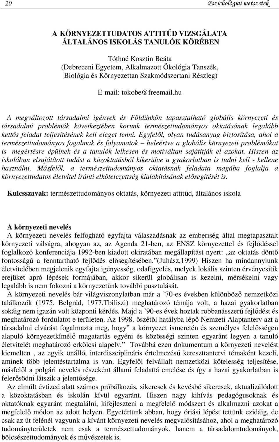 hu A megváltozott társadalmi igények és Földünkön tapasztalható globális környezeti és társadalmi problémák következtében korunk természettudományos oktatásának legalább kettős feladat teljesítésének