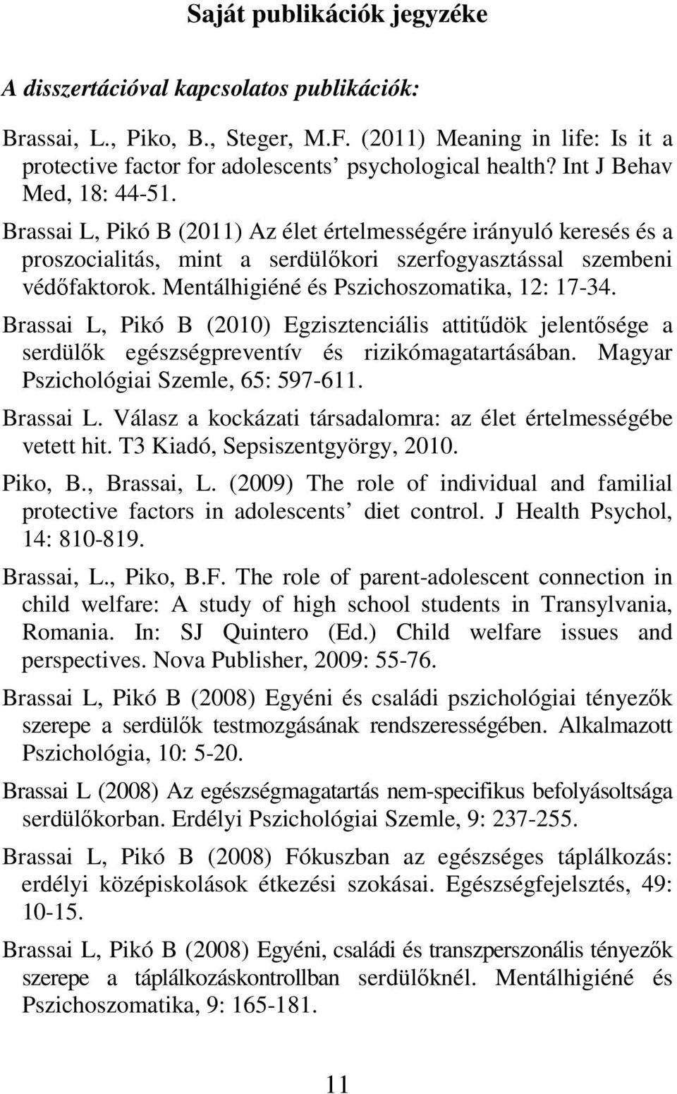 Mentálhigiéné és Pszichoszomatika, 12: 17-34. Brassai L, Pikó B (2010) Egzisztenciális attitűdök jelentősége a serdülők egészségpreventív és rizikómagatartásában.