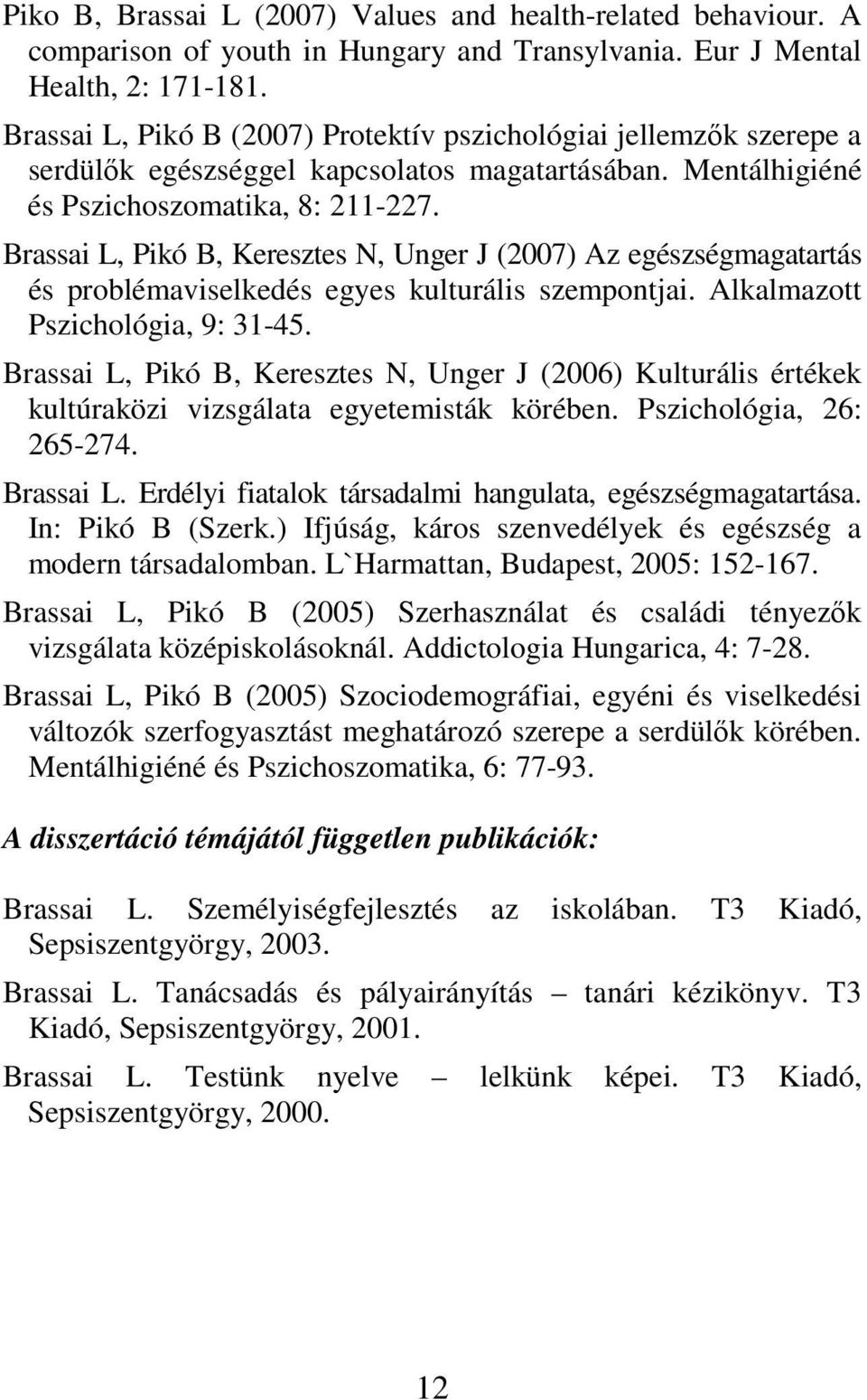 Brassai L, Pikó B, Keresztes N, Unger J (2007) Az egészségmagatartás és problémaviselkedés egyes kulturális szempontjai. Alkalmazott Pszichológia, 9: 31-45.