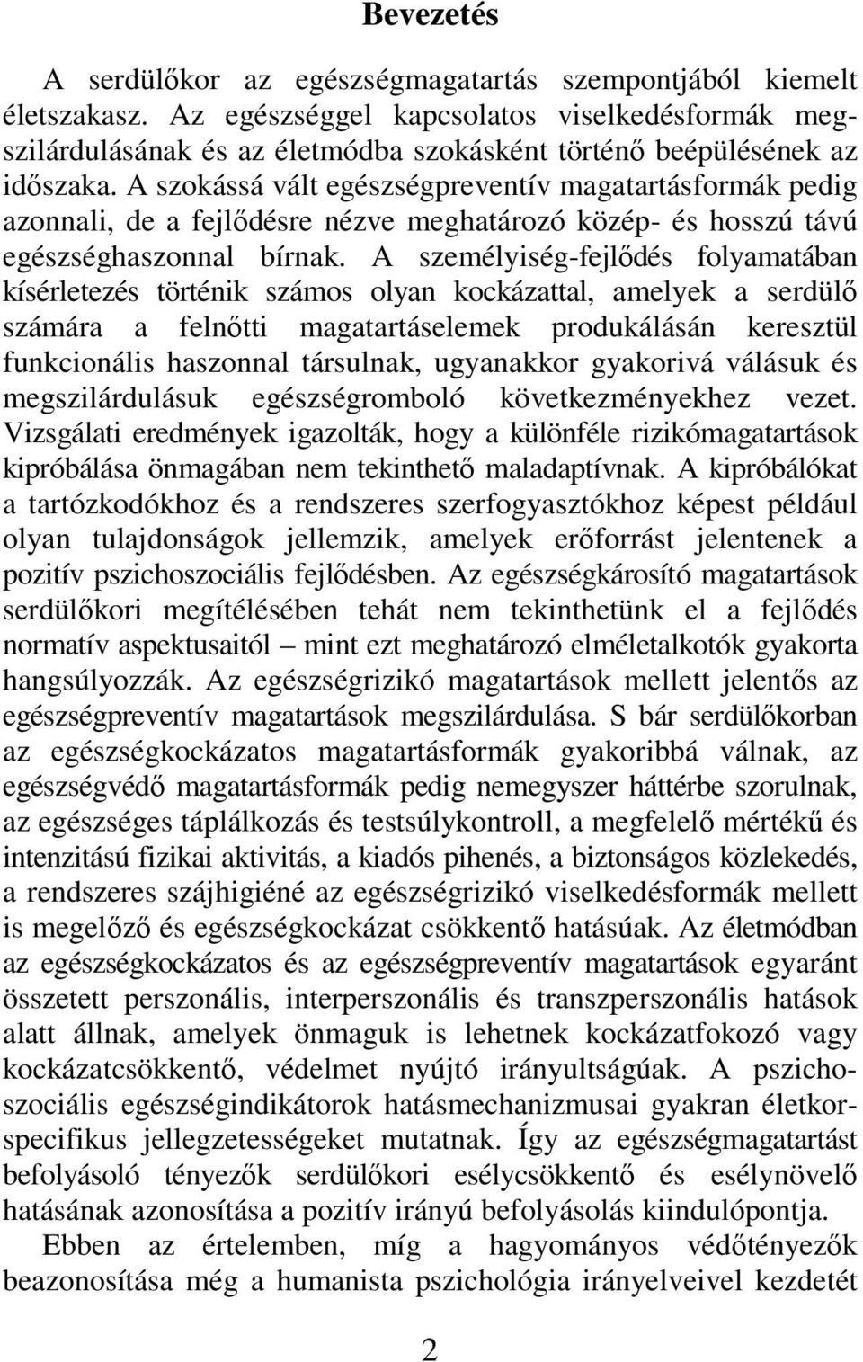 A szokássá vált egészségpreventív magatartásformák pedig azonnali, de a fejlődésre nézve meghatározó közép- és hosszú távú egészséghaszonnal bírnak.