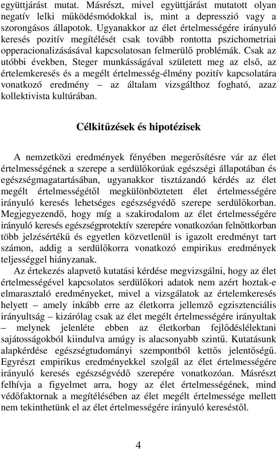 Csak az utóbbi években, Steger munkásságával született meg az első, az értelemkeresés és a megélt értelmesség-élmény pozitív kapcsolatára vonatkozó eredmény az általam vizsgálthoz fogható, azaz