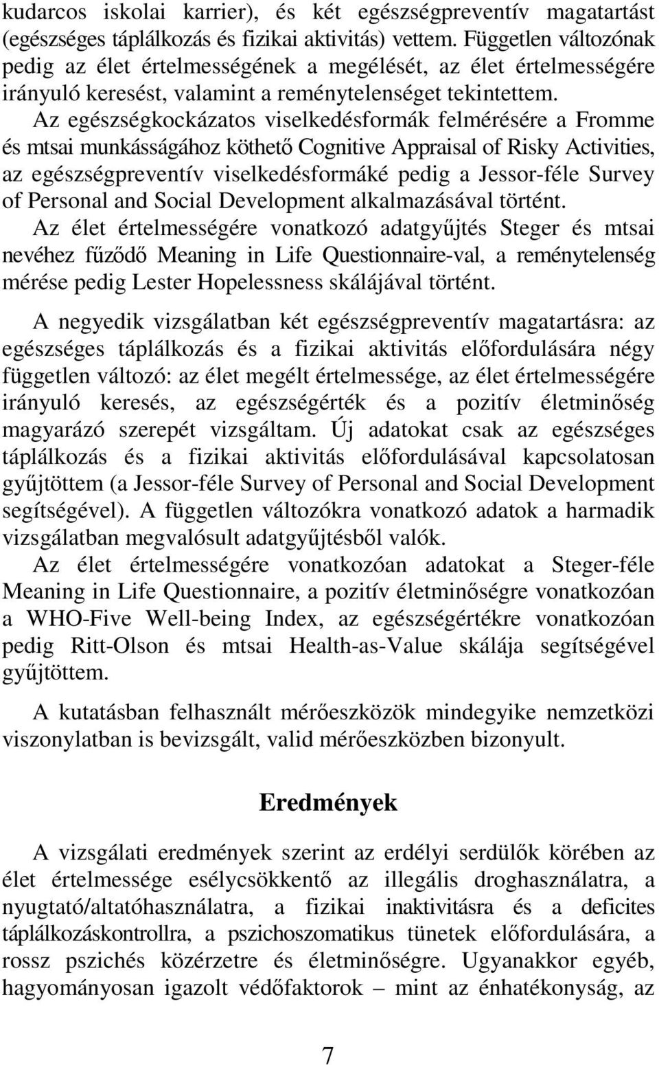 Az egészségkockázatos viselkedésformák felmérésére a Fromme és mtsai munkásságához köthető Cognitive Appraisal of Risky Activities, az egészségpreventív viselkedésformáké pedig a Jessor-féle Survey