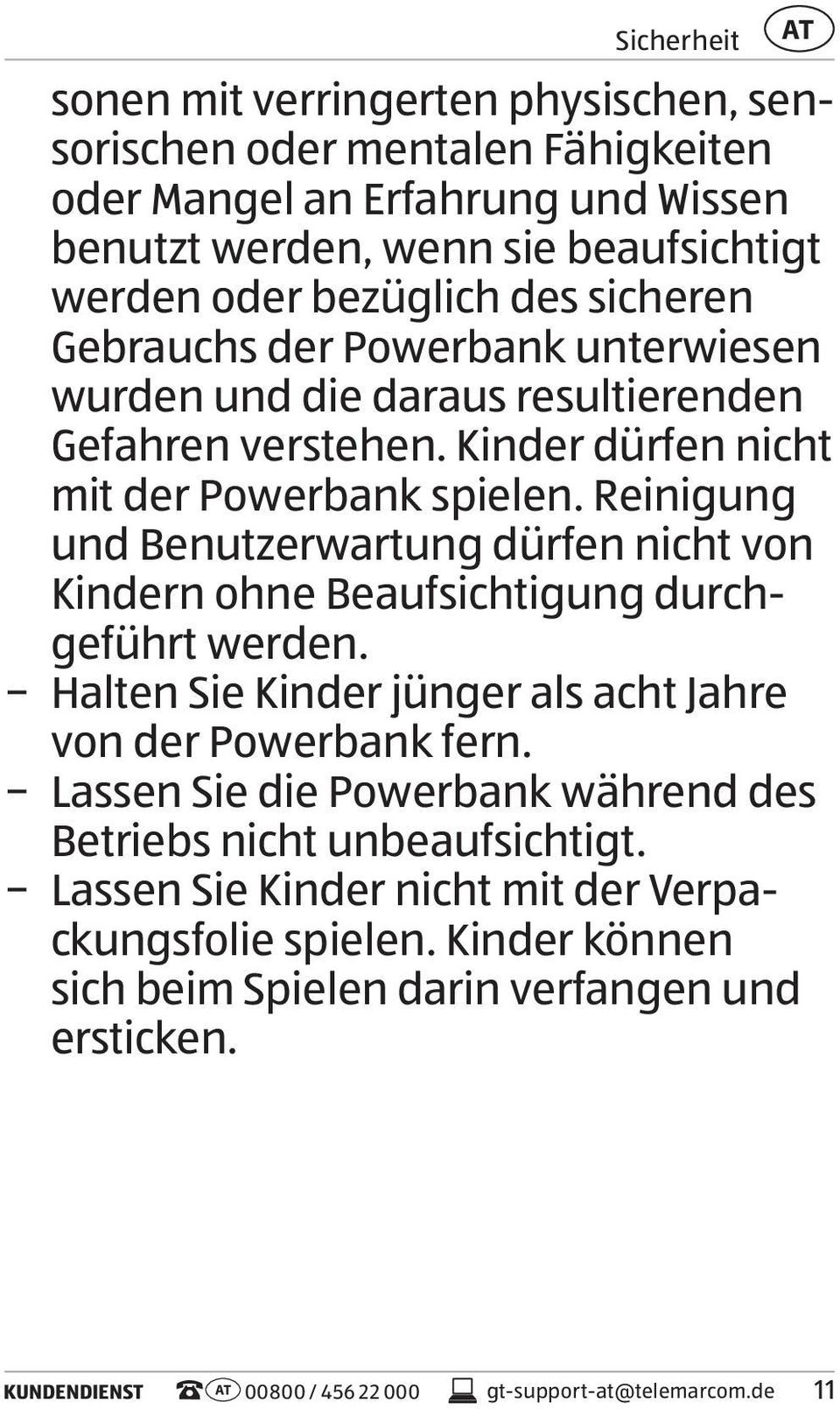 Reinigung und Benutzerwartung dürfen nicht von Kindern ohne Beaufsichtigung durchgeführt werden. Halten Sie Kinder jünger als acht Jahre von der Powerbank fern.