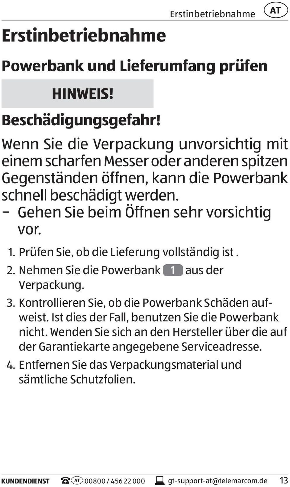 Gehen Sie beim Öffnen sehr vorsichtig vor. 1. Prüfen Sie, ob die Lieferung vollständig ist. 2. Nehmen Sie die Powerbank 1 aus der Verpackung. 3.