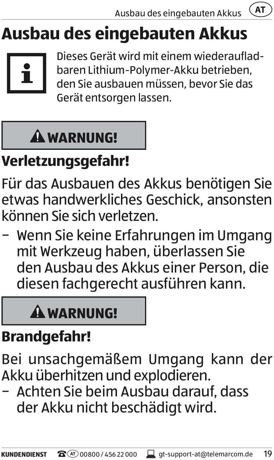 Wenn Sie keine Erfahrungen im Umgang mit Werkzeug haben, überlassen Sie den Ausbau des Akkus einer Person, die diesen fachgerecht ausführen kann. WARNUNG! Brandgefahr!