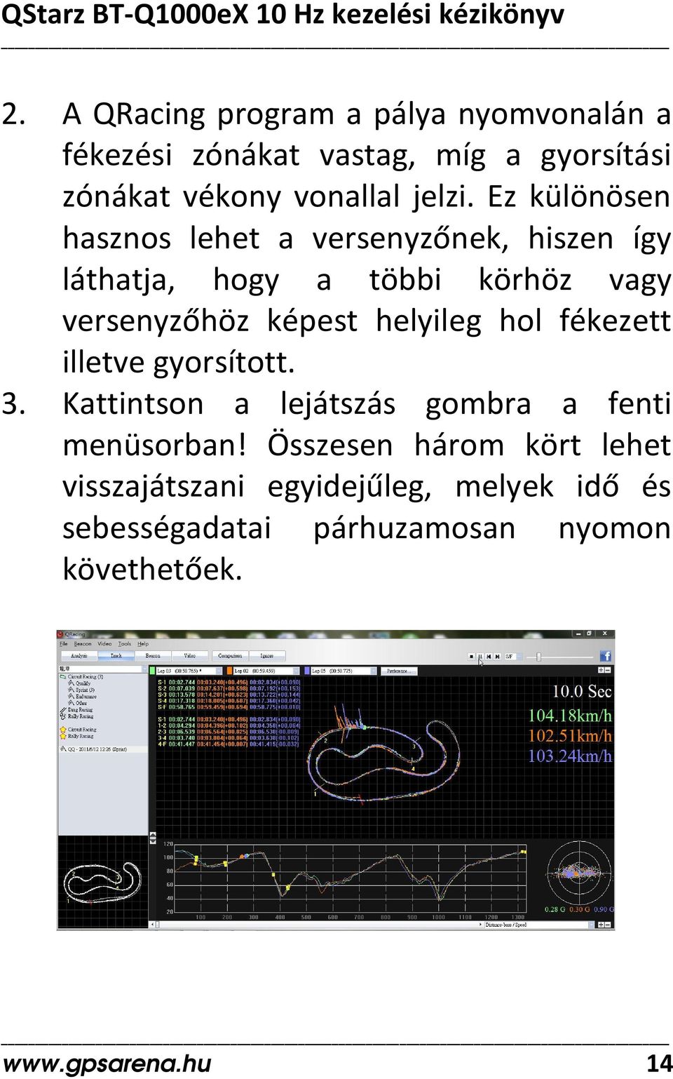 Ez különösen hasznos lehet a versenyzőnek, hiszen így láthatja, hogy a többi körhöz vagy versenyzőhöz képest