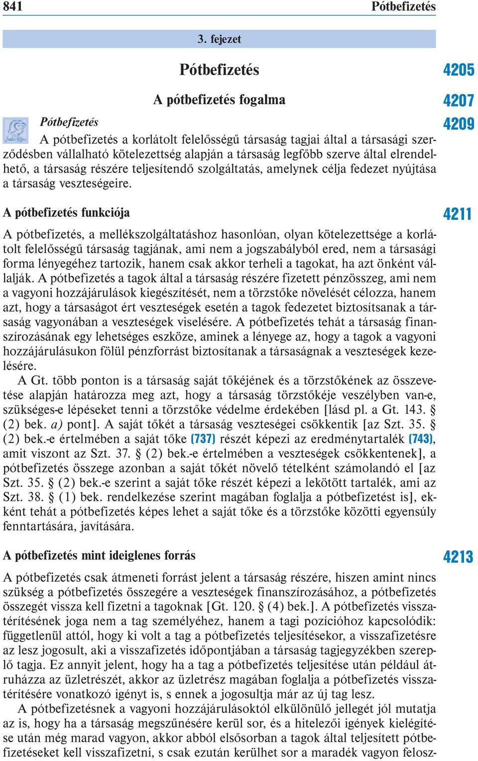 szerve által elrendelhető, a társaság részére teljesítendő szolgáltatás, amelynek célja fedezet nyújtása a társaság veszteségeire.