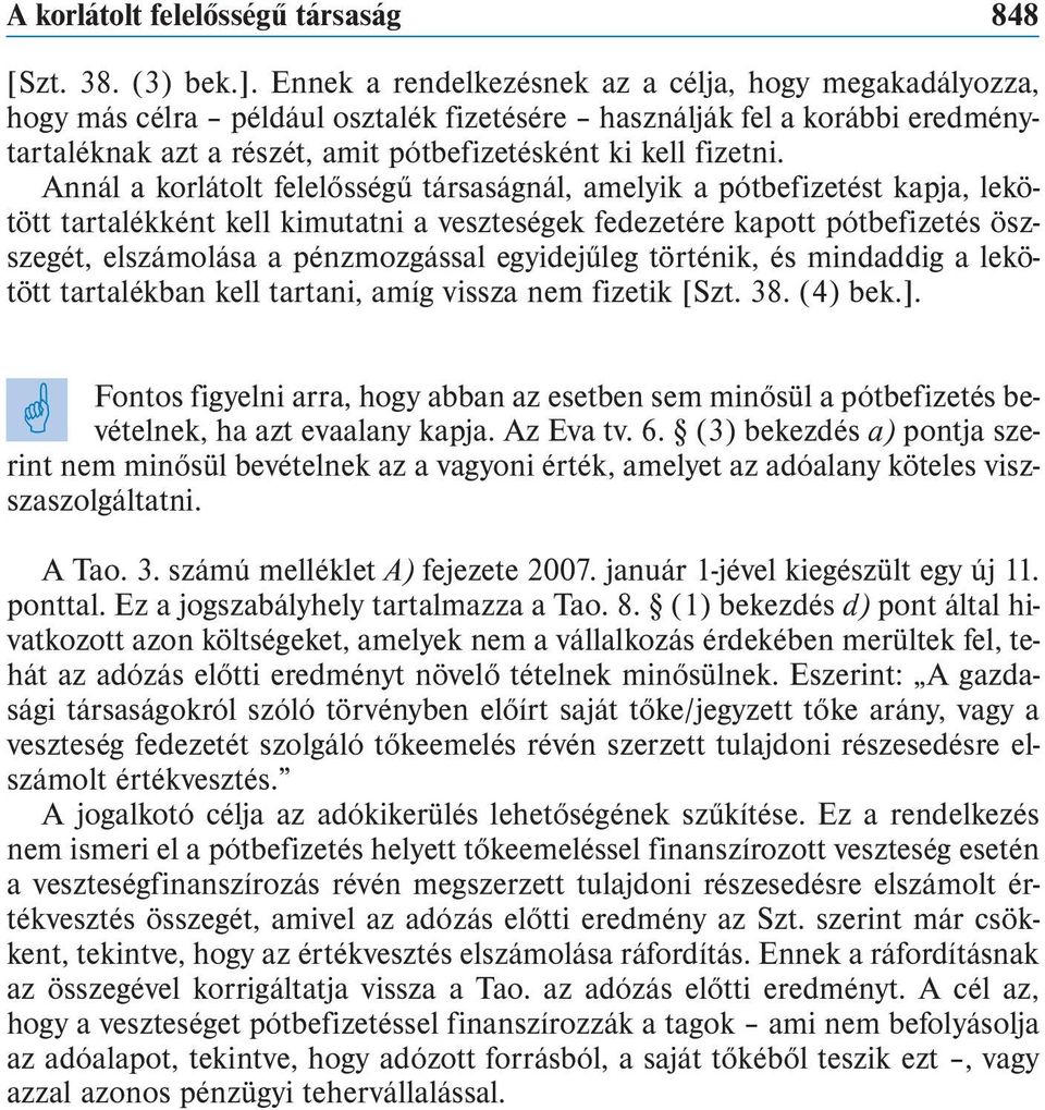 Annál a korlátolt felelősségű társaságnál, amelyik a pótbefizetést kapja, lekötött tartalékként kell kimutatni a veszteségek fedezetére kapott pótbefizetés öszszegét, elszámolása a pénzmozgással