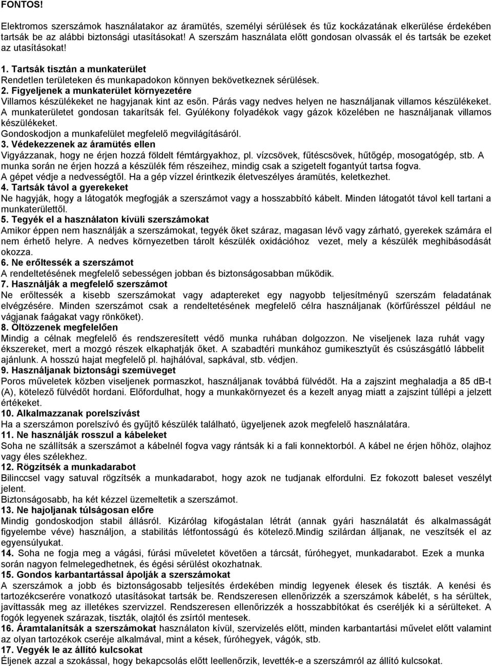 Figyeljenek a munkaterület környezetére Villamos készülékeket ne hagyjanak kint az esőn. Párás vagy nedves helyen ne használjanak villamos készülékeket. A munkaterületet gondosan takarítsák fel.