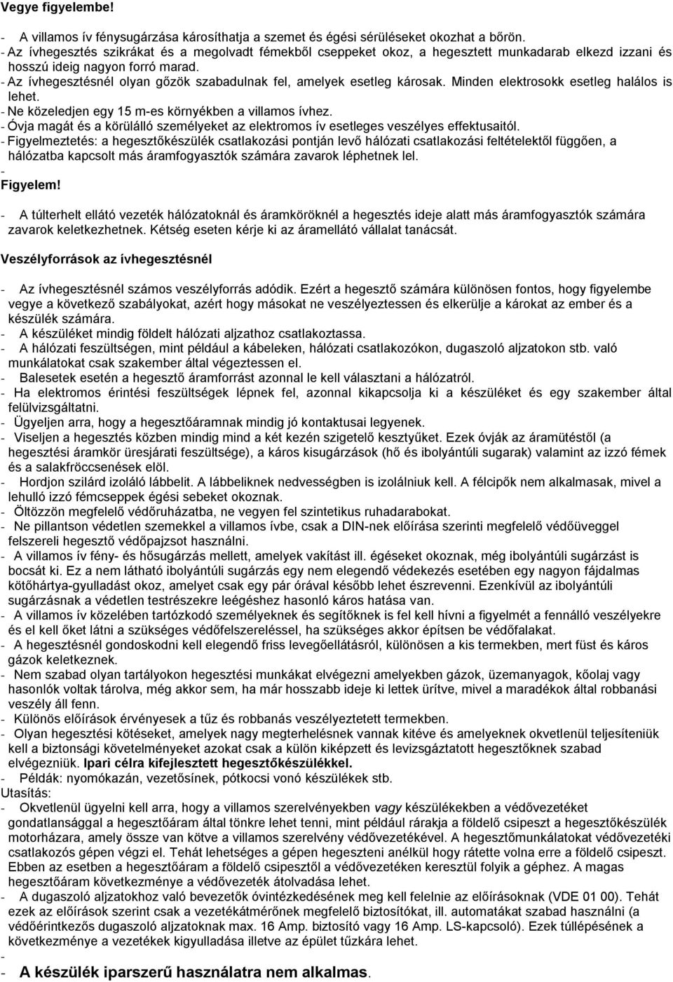 - Az ívhegesztésnél olyan gőzök szabadulnak fel, amelyek esetleg károsak. Minden elektrosokk esetleg halálos is lehet. - Ne közeledjen egy 15 m-es környékben a villamos ívhez.