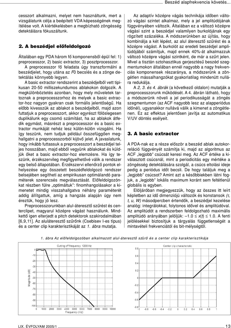 A beszédjel elôfeldolgozó Általában egy PDA három fô komponensbôl épül fel: 1) preprocesszor, 2) basic extractor, 3) posztprocesszor.