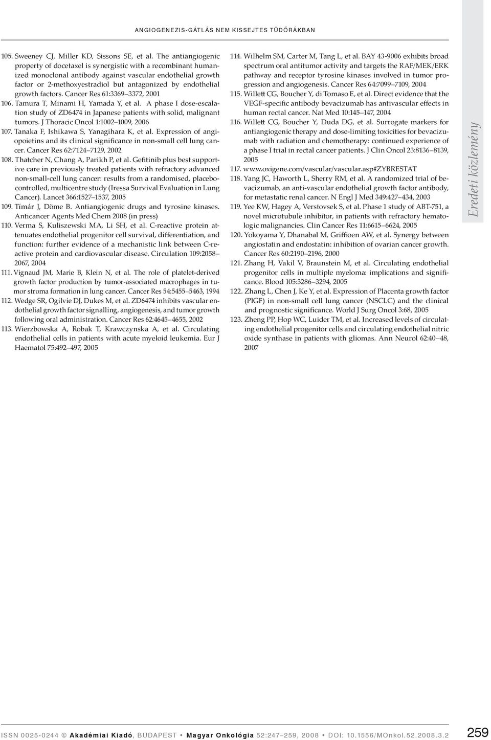 endothelial growth factors. Cancer Res 61:3369 3372, 2001 106. Tamura T, Minami H, Yamada Y, et al. A phase I dose-escalation study of ZD6474 in Japanese patients with solid, malignant tumors.