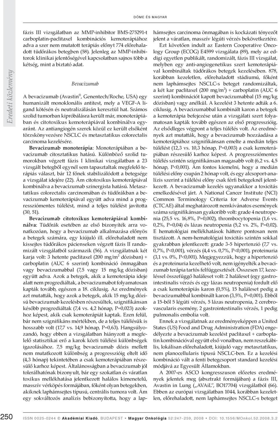 Bevacizumab A bevacizumab (Avastin, Genentech/Roche, USA) egy humanizált monoklonális antitest, mely a VEGF-A ligand kötésén és neutralizálásán keresztül hat.