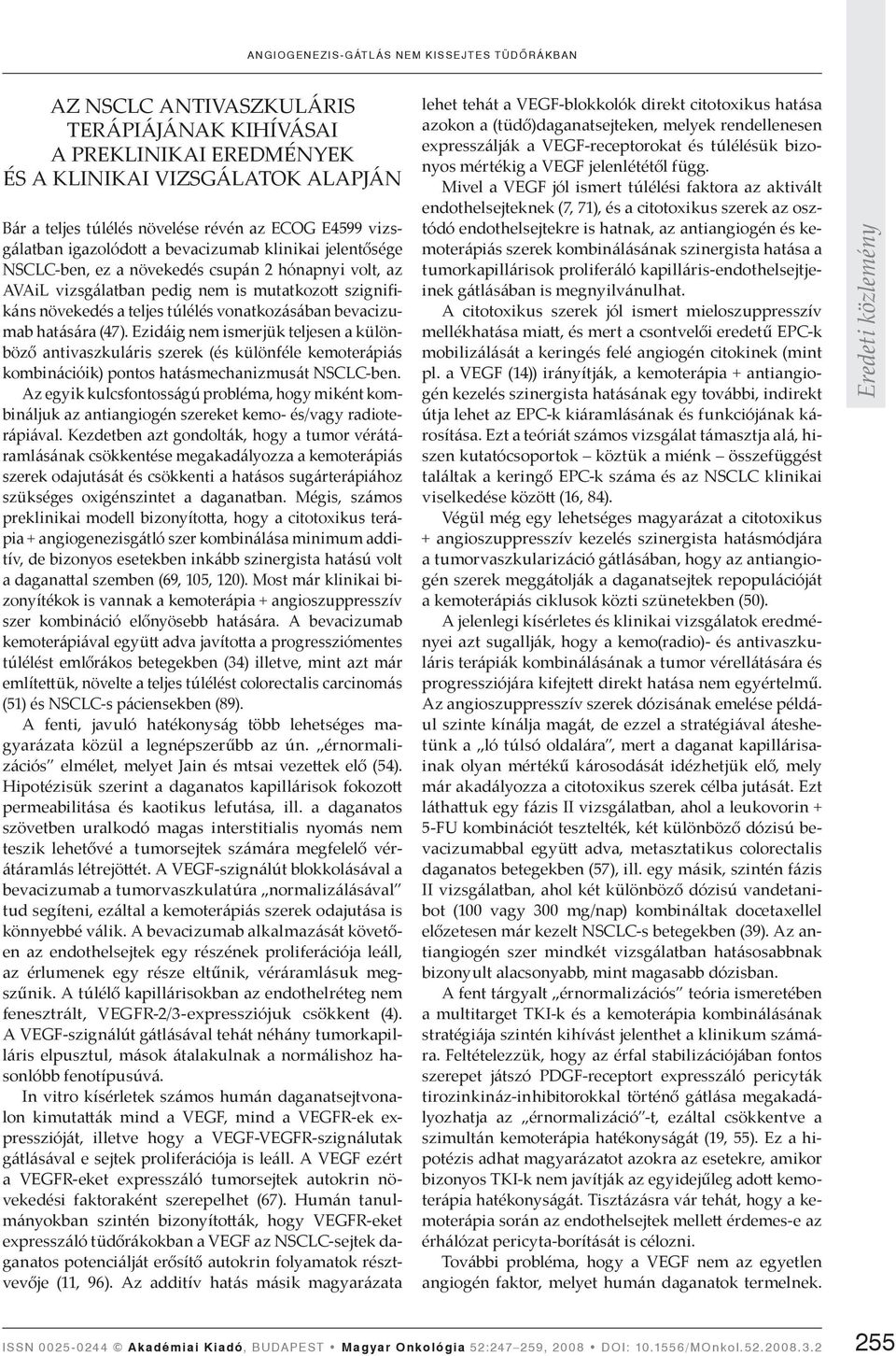 túlélés vonatkozásában bevacizumab hatására (47). Ezidáig nem ismerjük teljesen a különböző antivaszkuláris szerek (és különféle kemoterápiás kombinációik) pontos hatásmechanizmusát NSCLC-ben.