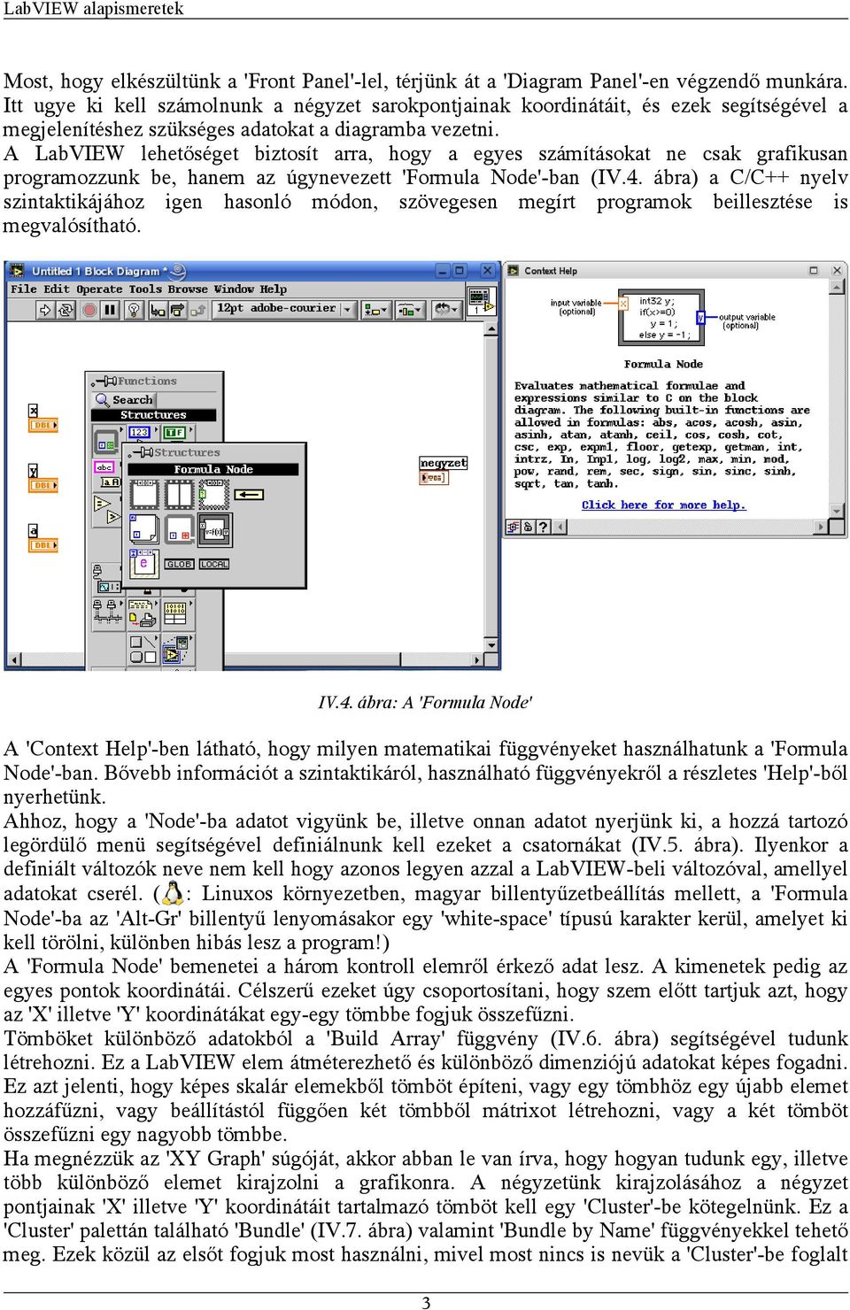 A LabVIEW lehetőséget biztosít arra, hogy a egyes számításokat ne csak grafikusan programozzunk be, hanem az úgynevezett 'Formula Node'-ban (IV.4.